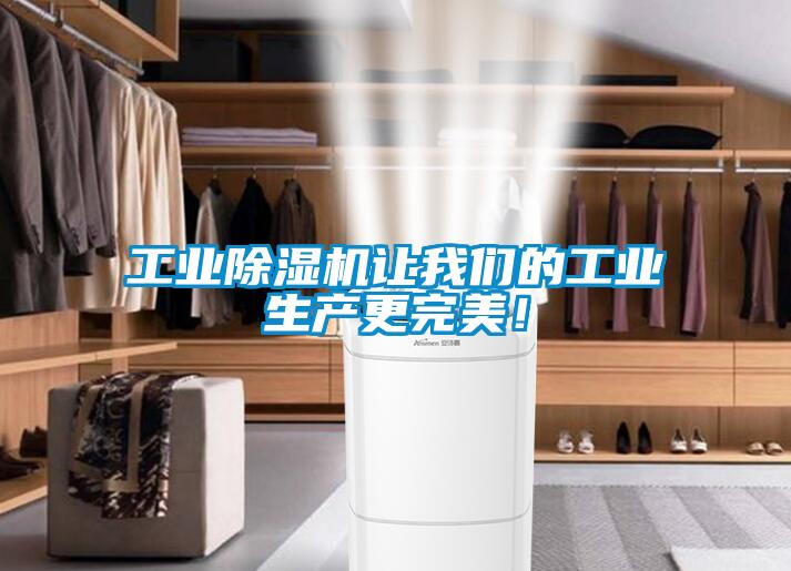 工業(yè)除濕機讓我們的工業(yè)生產(chǎn)更完美<div   id=