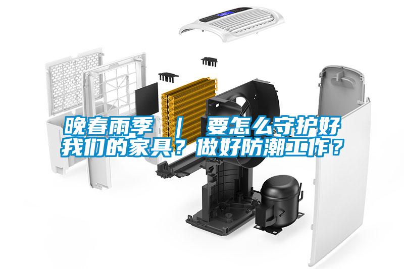 晚春雨季 ｜ 要怎么守護(hù)好我們的家具<div   id=