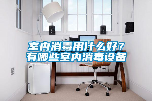 室內(nèi)消毒用什么好<div   id=