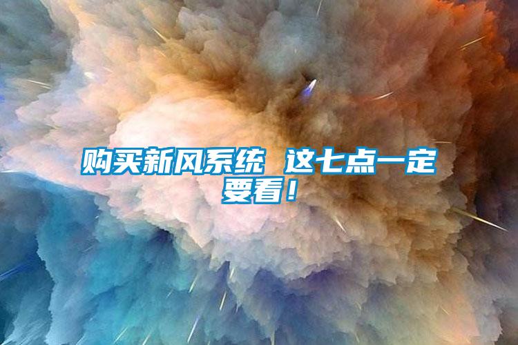 購買新風(fēng)系統(tǒng) 這七點(diǎn)一定要看<div   id=