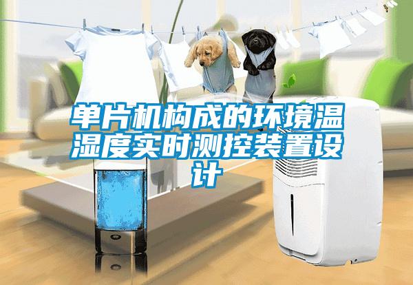 單片機(jī)構(gòu)成的環(huán)境溫濕度實(shí)時(shí)測控裝置設(shè)計(jì)