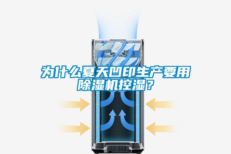 為什么夏天凹印生產(chǎn)要用除濕機(jī)控濕<div   id=