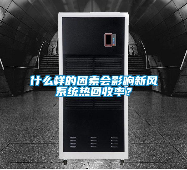 什么樣的因素會(huì)影響新風(fēng)系統(tǒng)熱回收率?