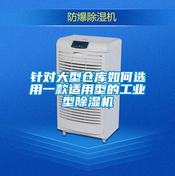 針對(duì)大型倉庫如何選用一款適用型的工業(yè)型除濕機(jī)