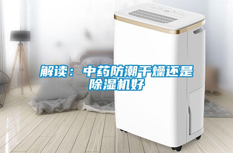 解讀:中藥防潮干燥還是除濕機(jī)好