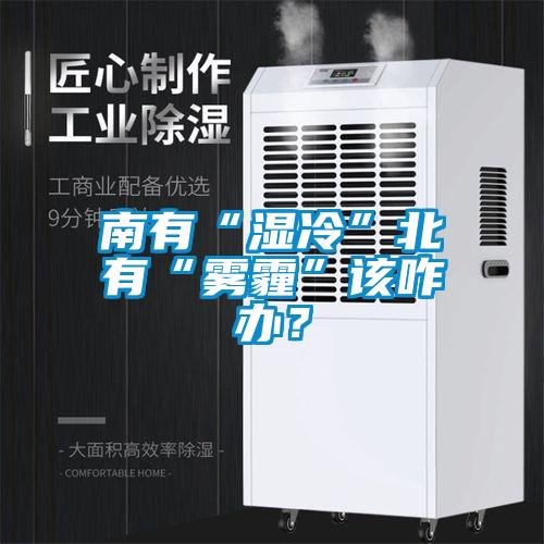 南有“濕冷”北有“霧霾”該咋辦<div   id=