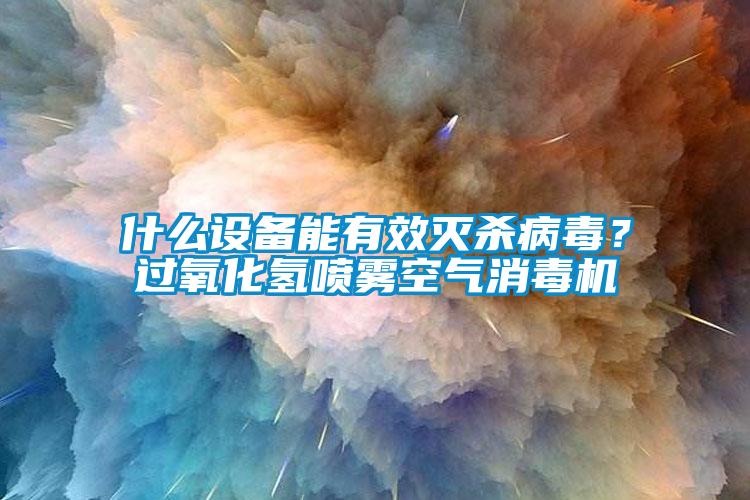 什么設(shè)備能有效滅殺病毒?過氧化氫噴霧空氣消毒機(jī)