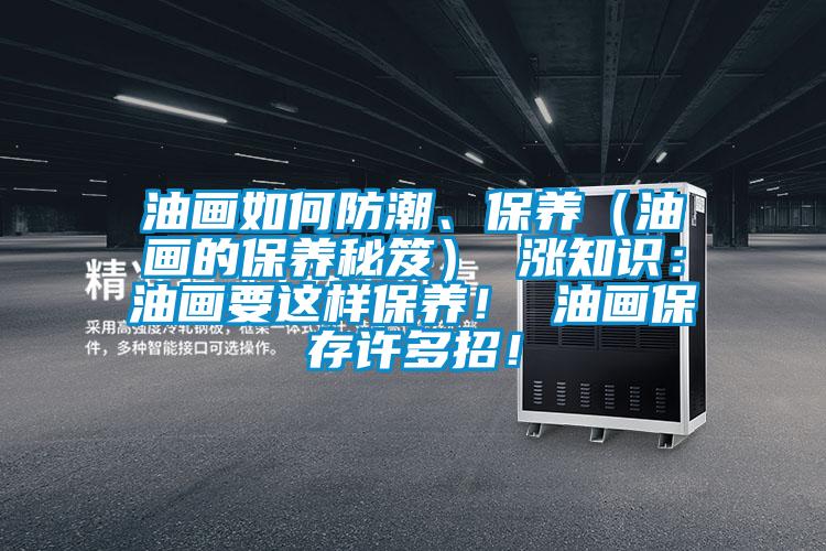油畫如何防潮、保養(yǎng)（油畫的保養(yǎng)秘笈） 漲知識(shí)：油畫要這樣保養(yǎng)<div   id=