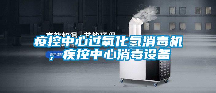 疫控中心過(guò)氧化氫消毒機(jī)<div   id=
