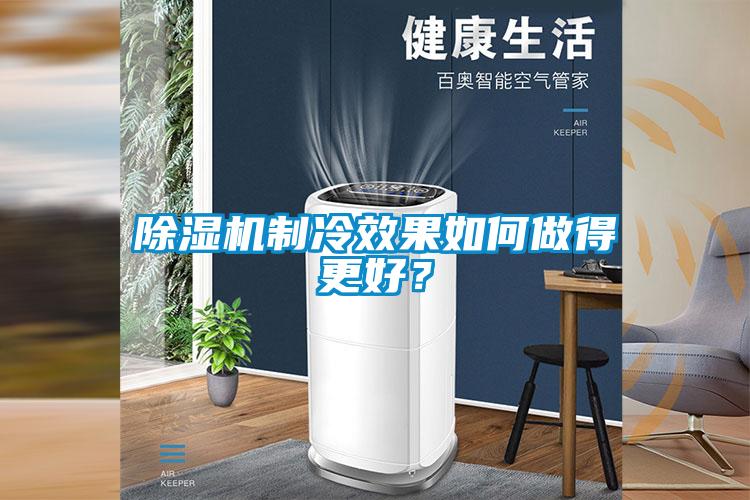 除濕機制冷效果如何做得更好<div   id=