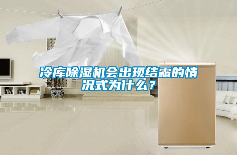 冷庫除濕機(jī)會出現(xiàn)結(jié)霜的情況式為什么?