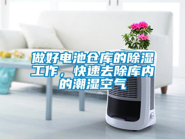 做好電池倉庫的除濕工作<div   id=