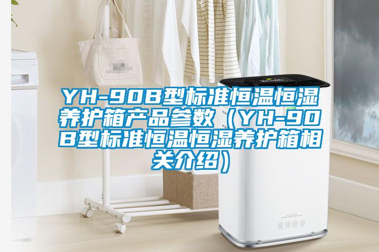 YH-90B型標(biāo)準(zhǔn)恒溫恒濕養(yǎng)護(hù)箱產(chǎn)品參數(shù)(YH-90B型標(biāo)準(zhǔn)恒溫恒濕養(yǎng)護(hù)箱相關(guān)介紹)