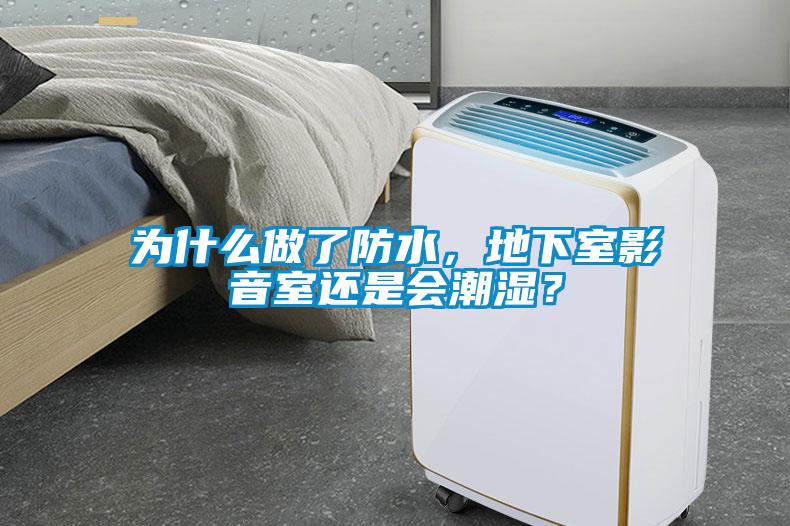 為什么做了防水，地下室影音室還是會潮濕<div   id=