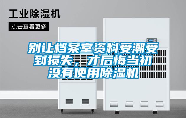 別讓檔案室資料受潮受到損失<div   id=