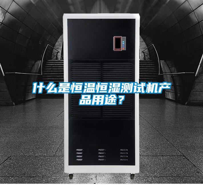 什么是恒溫恒濕測試機(jī)產(chǎn)品用途<div   id=