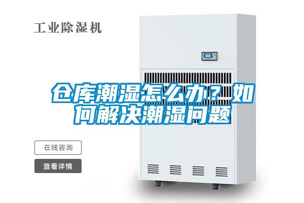倉庫潮濕怎么辦<div   id=