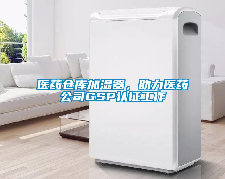 醫(yī)藥倉庫加濕器,助力醫(yī)藥公司GSP認證工作