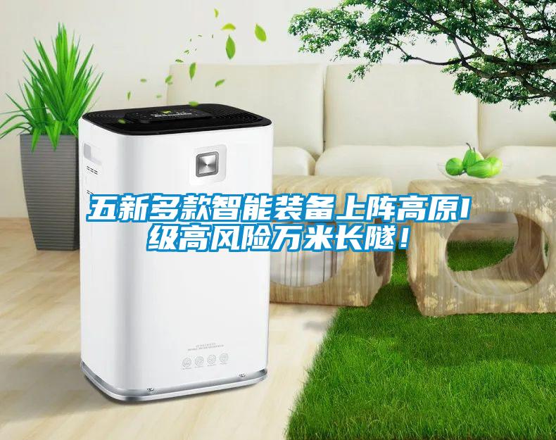 五新多款智能裝備上陣高原I級高風險萬米長隧<div   id=