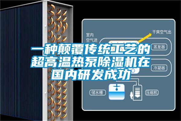 一種顛覆傳統(tǒng)工藝的超高溫?zé)岜贸凉駲C在國內(nèi)研發(fā)成功