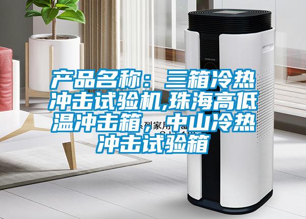 產(chǎn)品名稱：三箱冷熱沖擊試驗機,珠海高低溫沖擊箱<div   id=