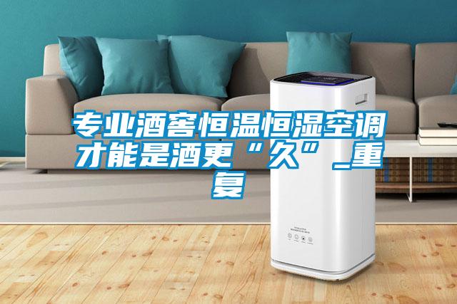 專業(yè)酒窖恒溫恒濕空調(diào)才能是酒更“久”_重復