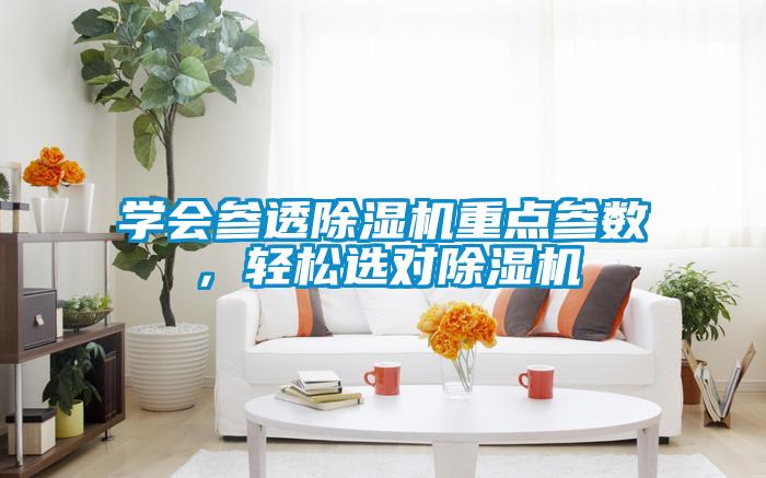 學(xué)會(huì)參透除濕機(jī)重點(diǎn)參數(shù)<div   id=