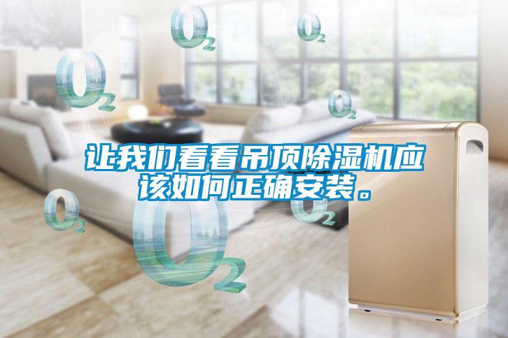 讓我們看看吊頂除濕機(jī)應(yīng)該如何正確安裝<div   id=