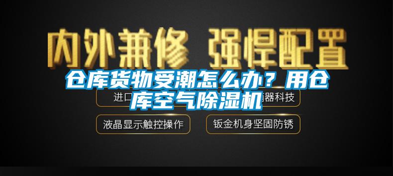 倉庫貨物受潮怎么辦?用倉庫空氣除濕機(jī)