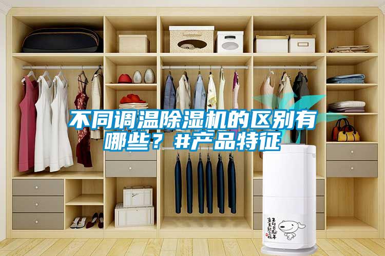 不同調(diào)溫除濕機的區(qū)別有哪些<div   id=