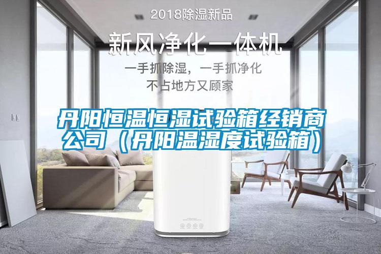 丹陽(yáng)恒溫恒濕試驗(yàn)箱經(jīng)銷商公司(丹陽(yáng)溫濕度試驗(yàn)箱)