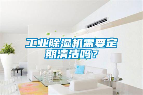工業(yè)除濕機(jī)需要定期清潔嗎<div   id=