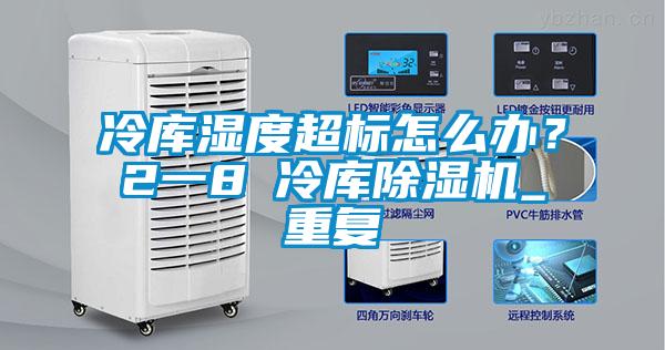 冷庫(kù)濕度超標(biāo)怎么辦<div   id=