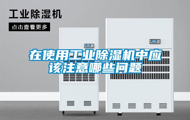 在使用工業(yè)除濕機(jī)中應(yīng)該注意哪些問(wèn)題