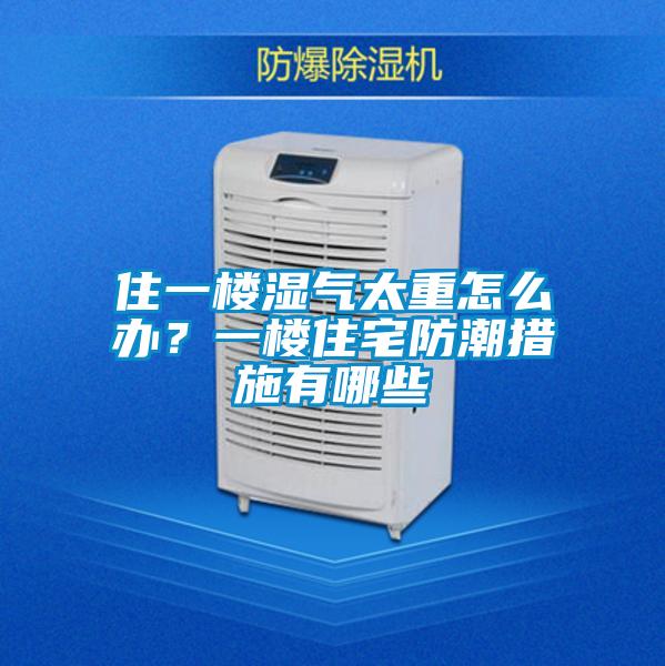 住一樓濕氣太重怎么辦<div   id=