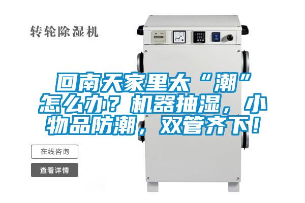 回南天家里太“潮”怎么辦？機(jī)器抽濕<div   id=