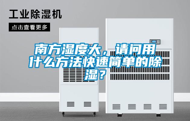 南方濕度大，請(qǐng)問(wèn)用什么方法快速簡(jiǎn)單的除濕<div   id=