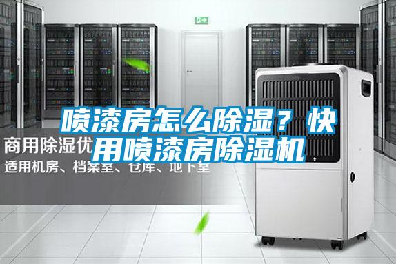 噴漆房怎么除濕<div   id=