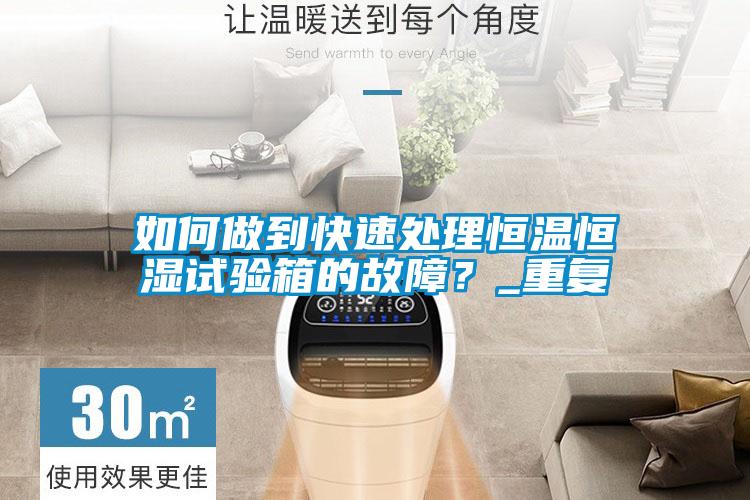 如何做到快速處理恒溫恒濕試驗箱的故障<div   id=