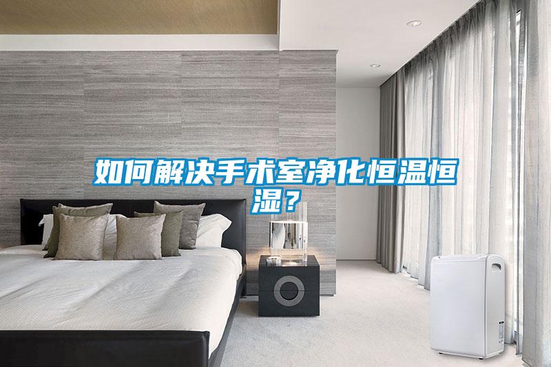 如何解決手術室凈化恒溫恒濕<div   id=