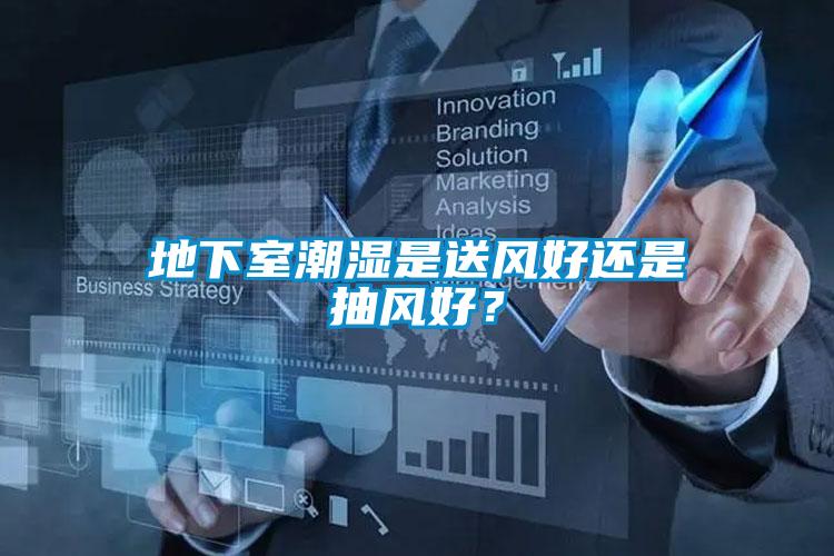 地下室潮濕是送風(fēng)好還是抽風(fēng)好?