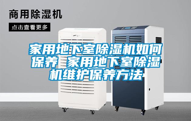 家用地下室除濕機如何保養(yǎng) 家用地下室除濕機維護(hù)保養(yǎng)方法