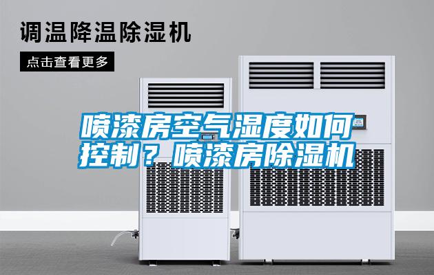 噴漆房空氣濕度如何控制<div   id=