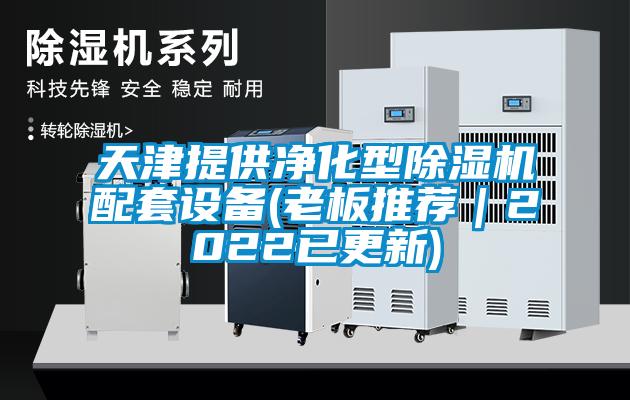 天津提供凈化型除濕機(jī)配套設(shè)備(老板推薦|2022已更新)