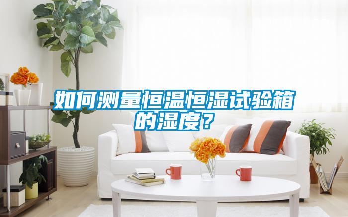 如何測量恒溫恒濕試驗(yàn)箱的濕度<div   id=