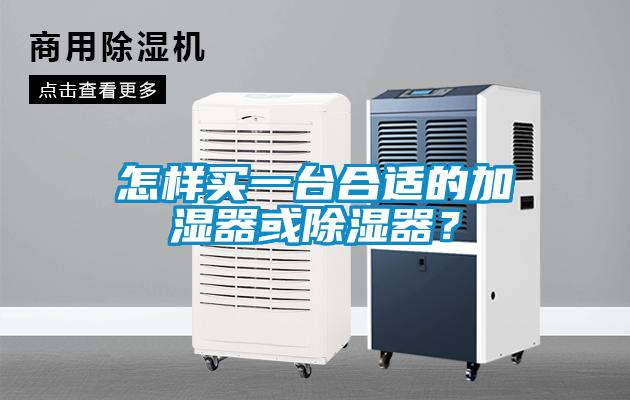 怎樣買一臺合適的加濕器或除濕器<div   id=