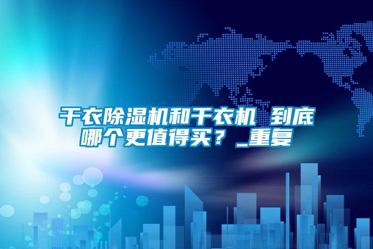干衣除濕機和干衣機 到底哪個更值得買<div   id=