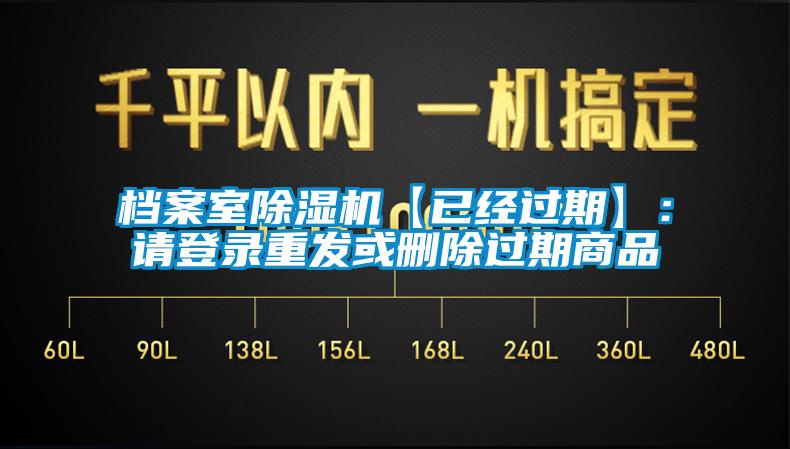 檔案室除濕機(jī)【已經(jīng)過(guò)期】:請(qǐng)登錄重發(fā)或刪除過(guò)期商品