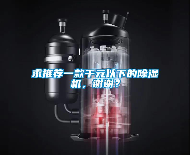 求推薦一款千元以下的除濕機(jī)，謝謝<div   id=