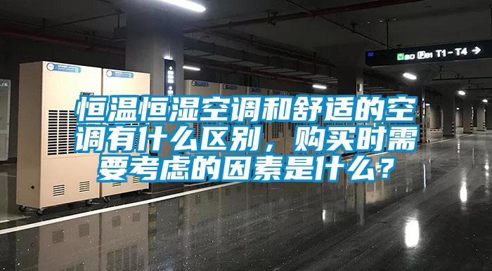 恒溫恒濕空調(diào)和舒適的空調(diào)有什么區(qū)別，購買時(shí)需要考慮的因素是什么<div   id=